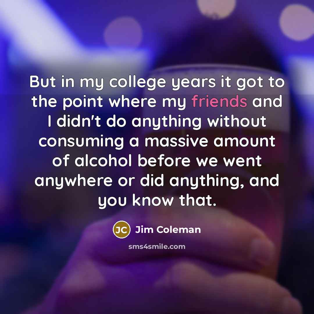 “But in my college years it got to the point…” quote by Jim Coleman