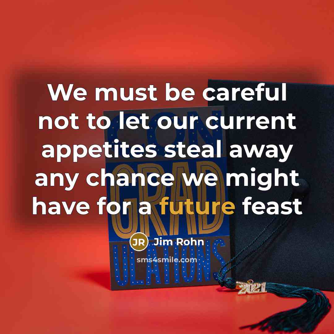 “We must be careful not to let our current appetites…” quote by Jim Rohn