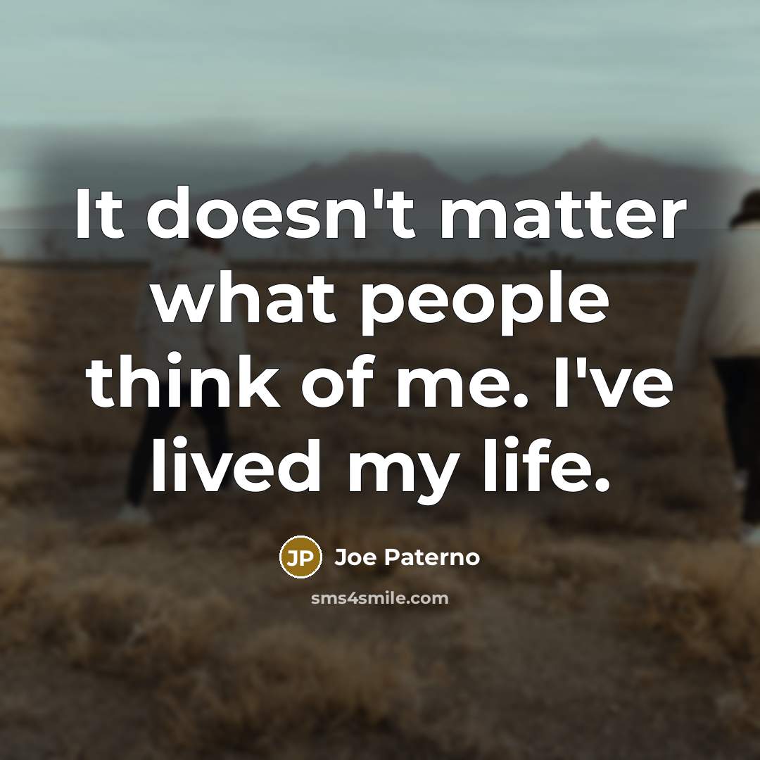 “It doesn't matter what people think of me. I've lived…” quote by Joe Paterno