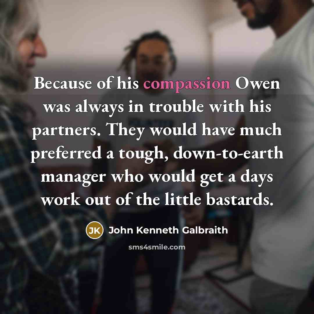 “Because of his compassion Owen was always in trouble with…” quote by John Kenneth Galbraith