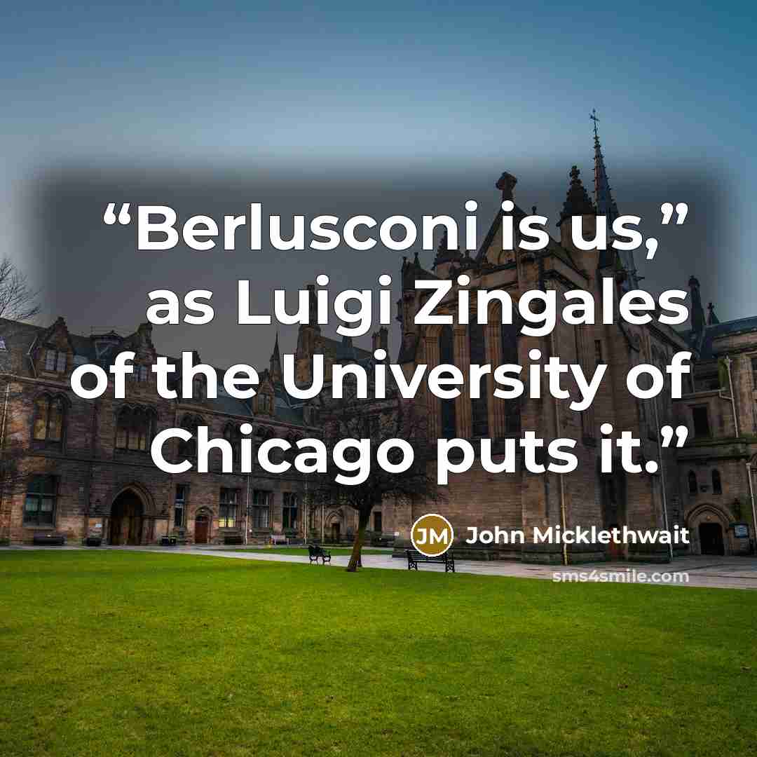 “Berlusconi is us,” as Luigi Zingales of the University of Chicago puts it.” quote by John Micklethwait
