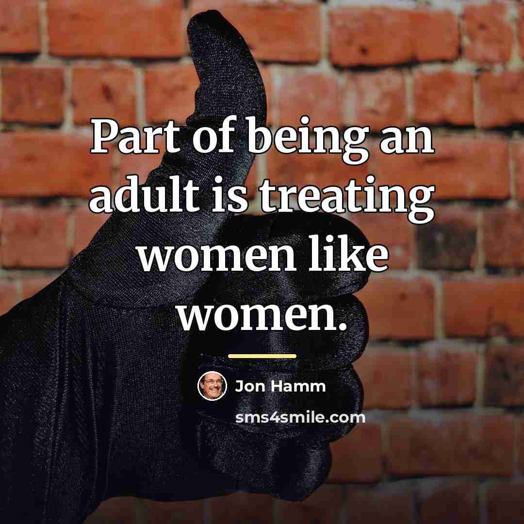 “Part of being an adult is treating women like women.…” quote by Jon Hamm