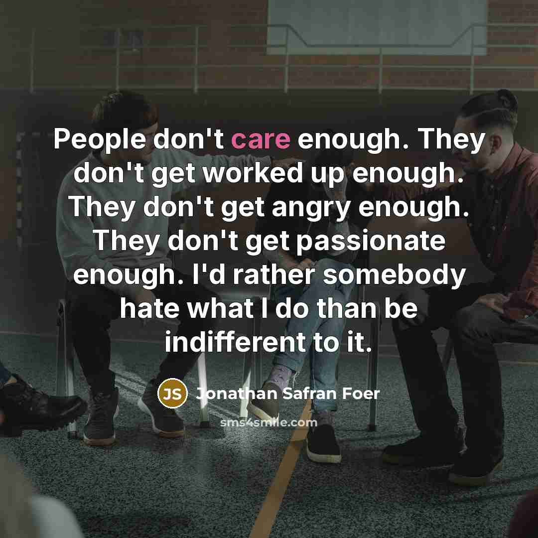 “People don't care enough. They don't get worked up enough.…” quote by Jonathan Safran Foer