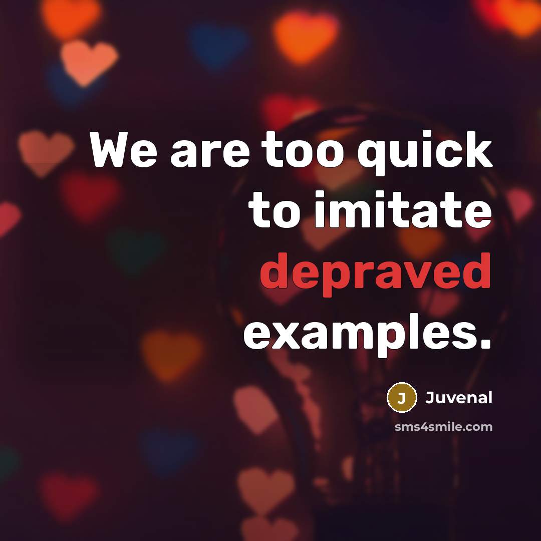 “We are too quick to imitate depraved examples.…” quote by Juvenal