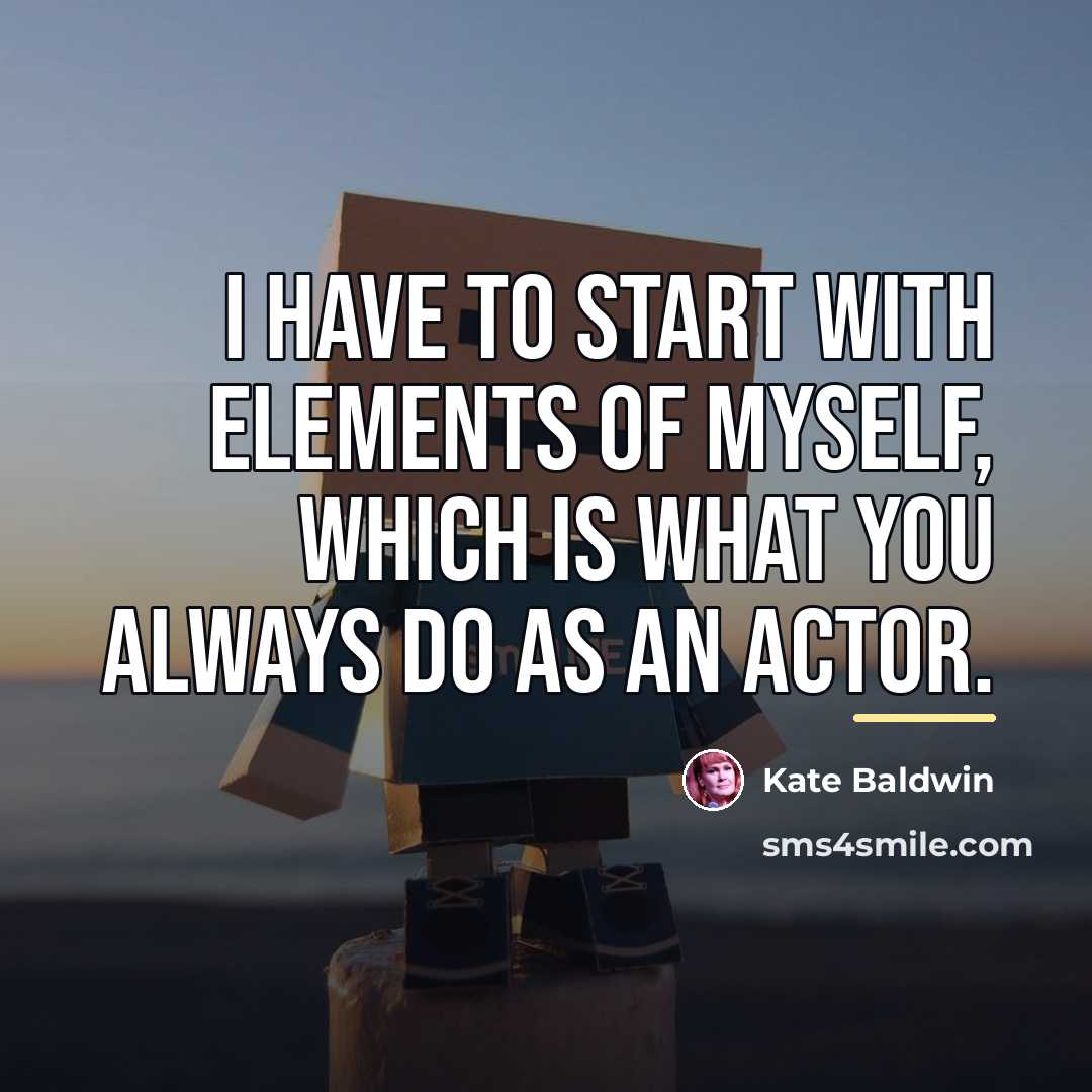 “I have to start with elements of myself, which is…” quote by Kate Baldwin