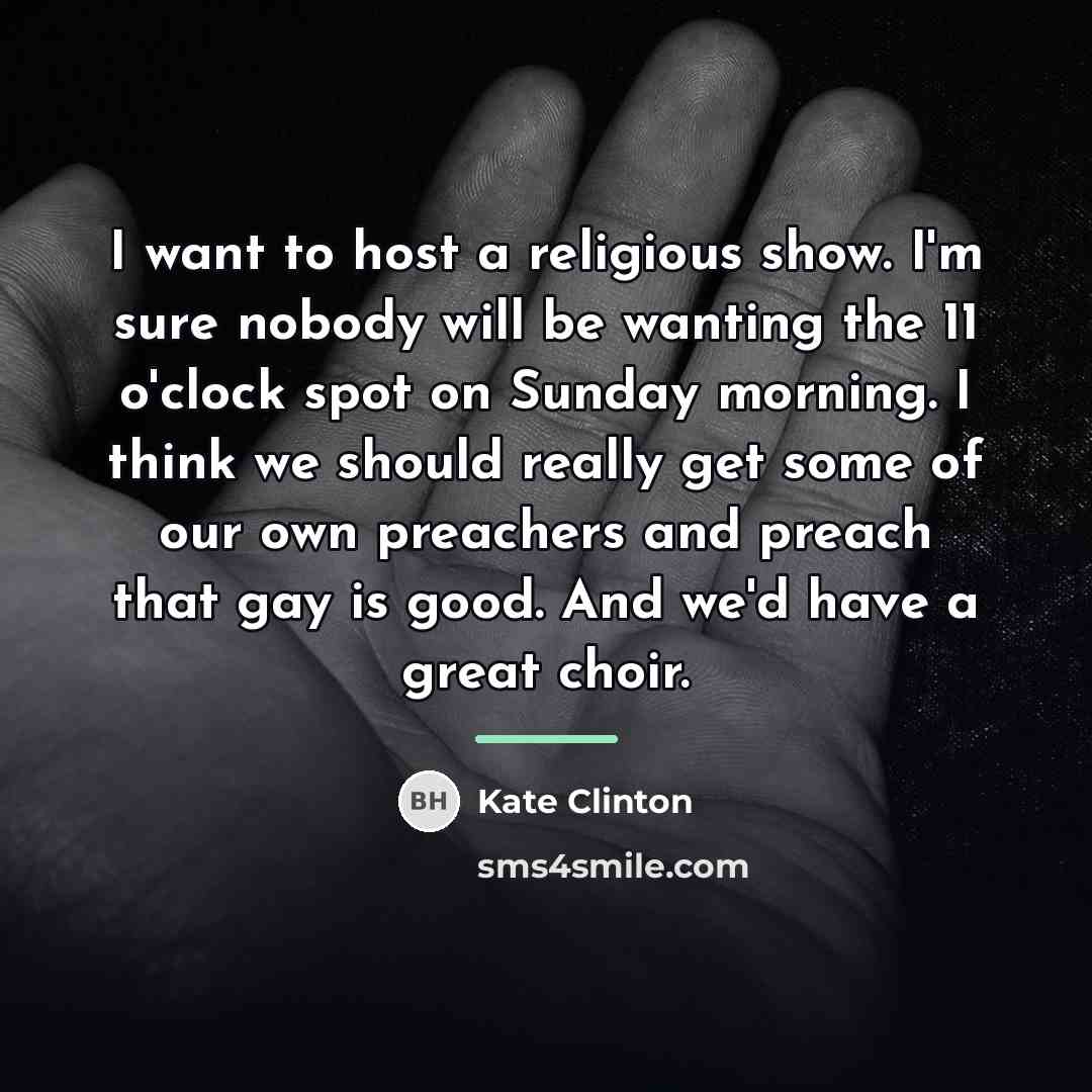 “I want to host a religious show. I'm sure nobody…” quote by Kate Clinton
