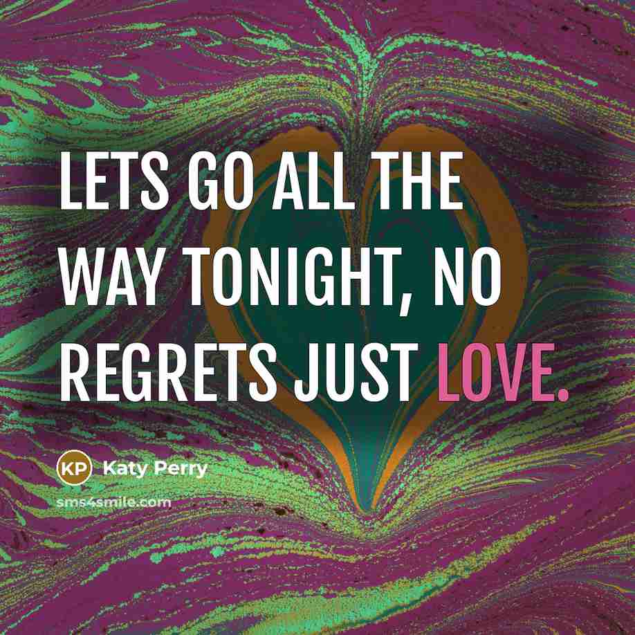 “Lets go all the way tonight, no regrets just love.…” quote by Katy Perry