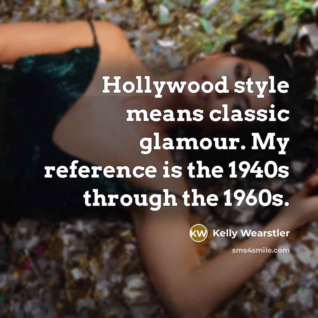 “Hollywood style means classic glamour. My reference is the 1940s…” quote by Kelly Wearstler