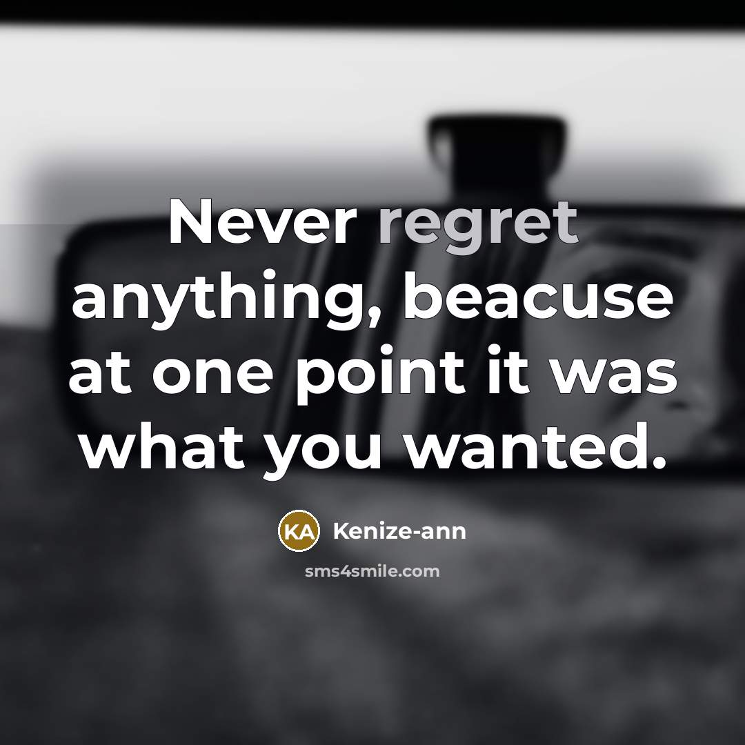 “Never regret anything, beacuse at one point it was what…” quote by Kenize-ann