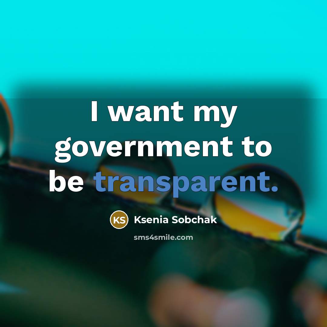 “I want my government to be transparent.…” quote by Ksenia Sobchak