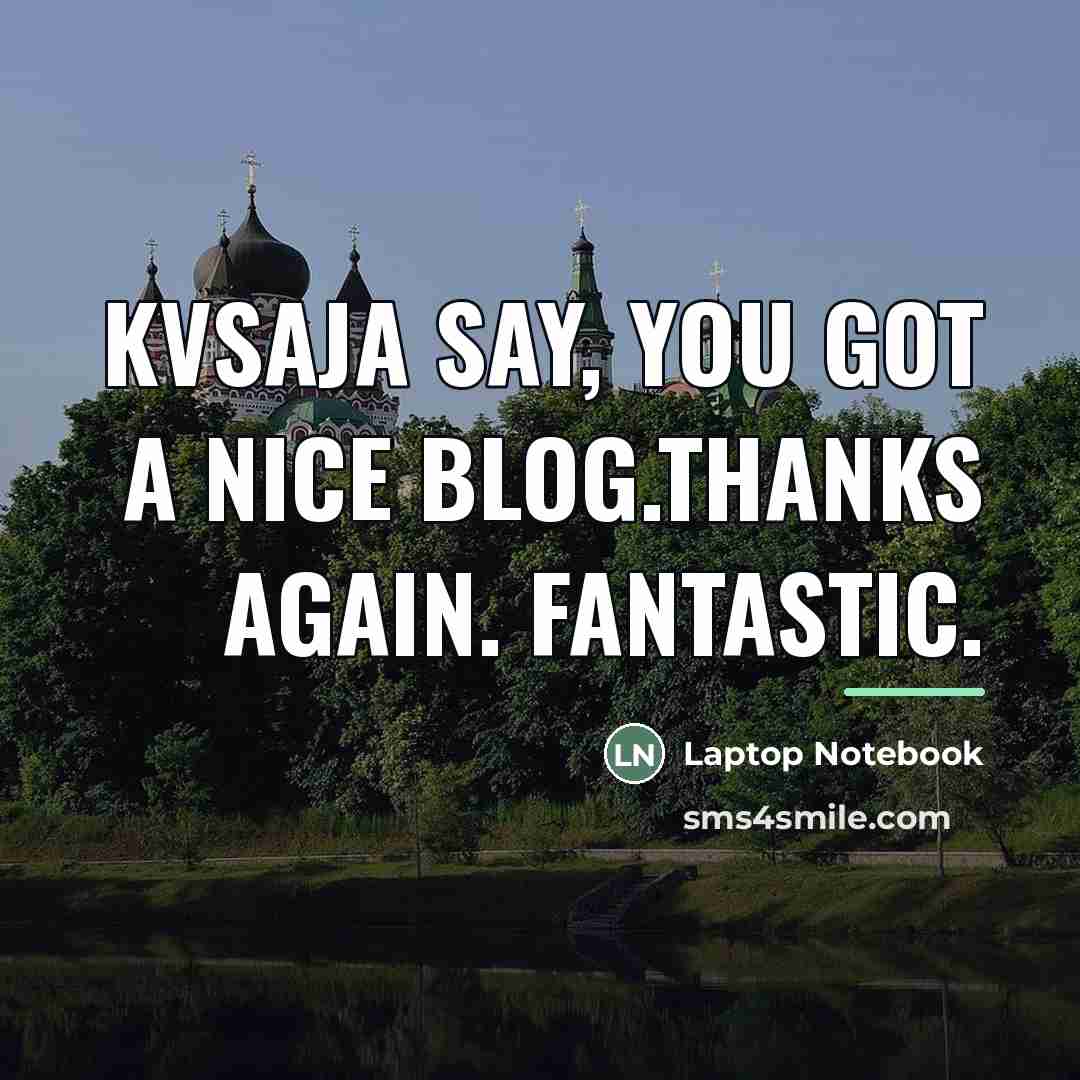 “KVSAja Say, you got a nice blog.Thanks Again. Fantastic.…” quote by Laptop Notebook