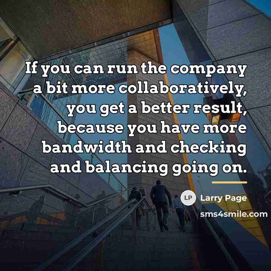 “If you can run the company a bit more collaboratively,…” quote by Larry Page