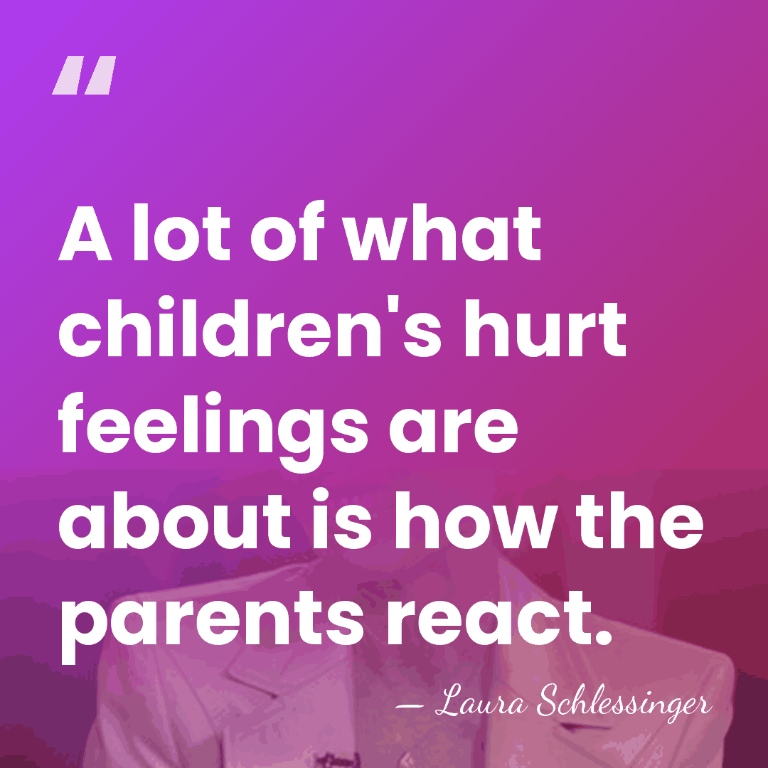 A lot of what children's hurt feelings are about is how the&hellip; - Laura Schlessinger
