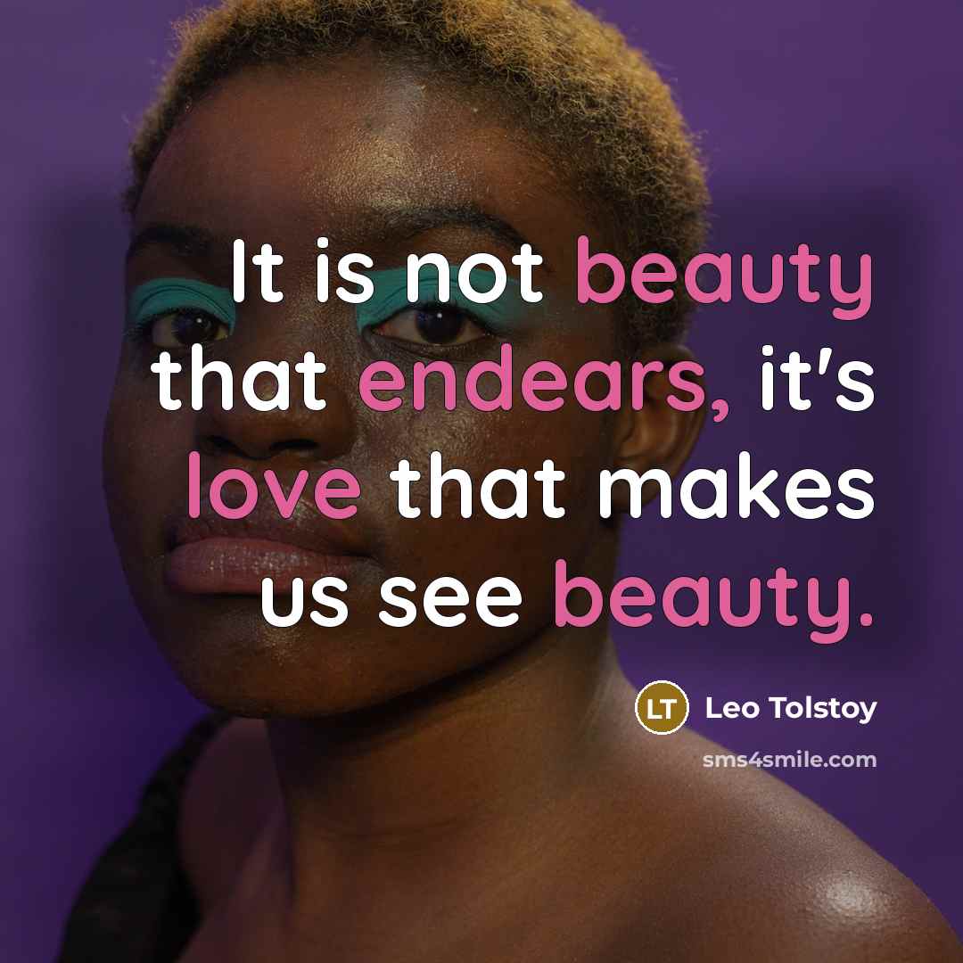 “It is not beauty that endears, it's love that makes…” quote by Leo Tolstoy