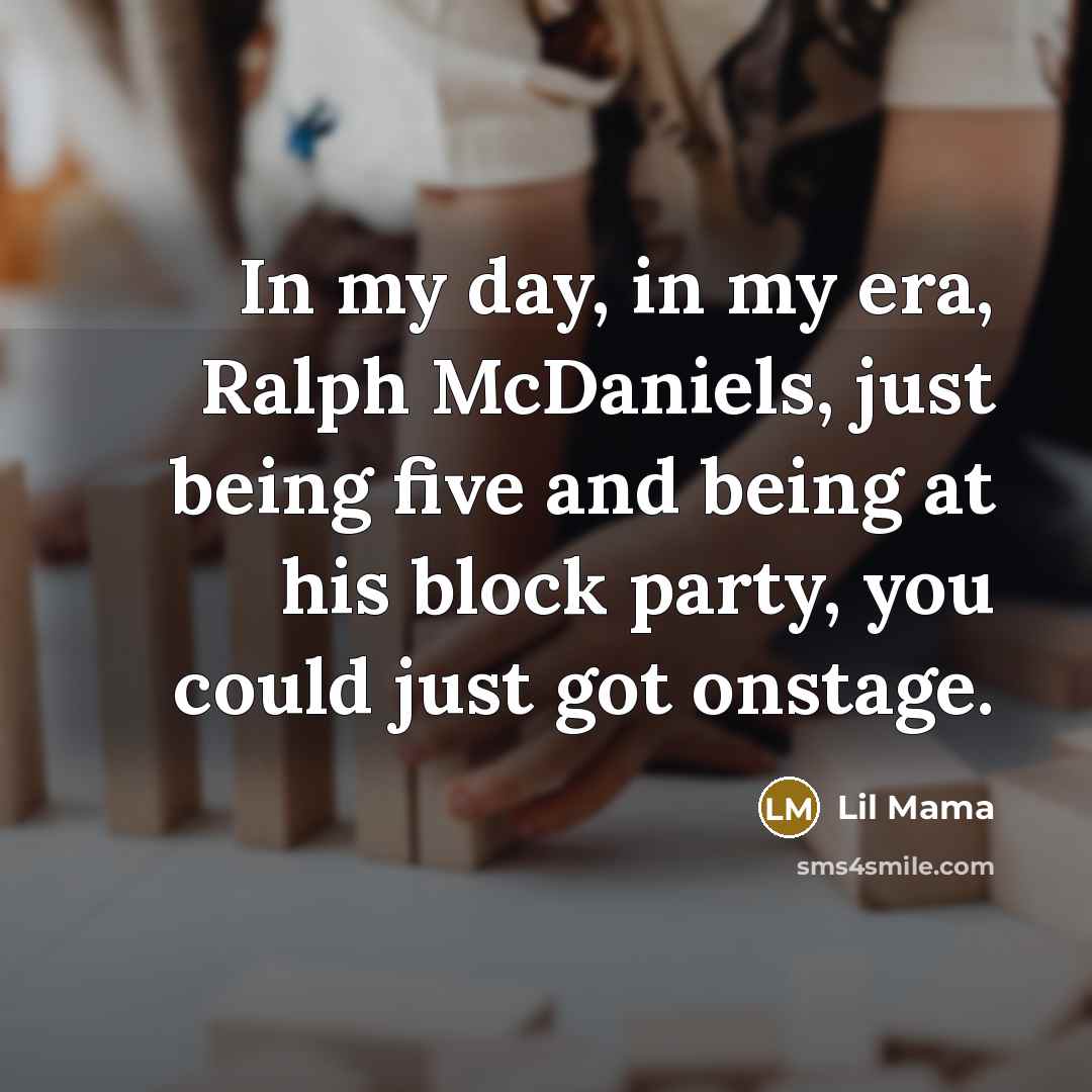 “In my day, in my era, Ralph McDaniels, just being…” quote by Lil Mama