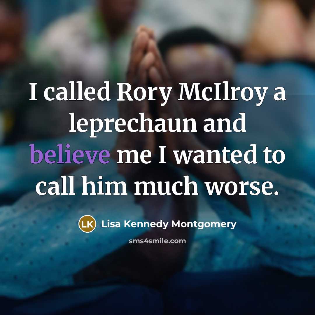 “I called Rory McIlroy a leprechaun and believe me I…” quote by Lisa Kennedy Montgomery
