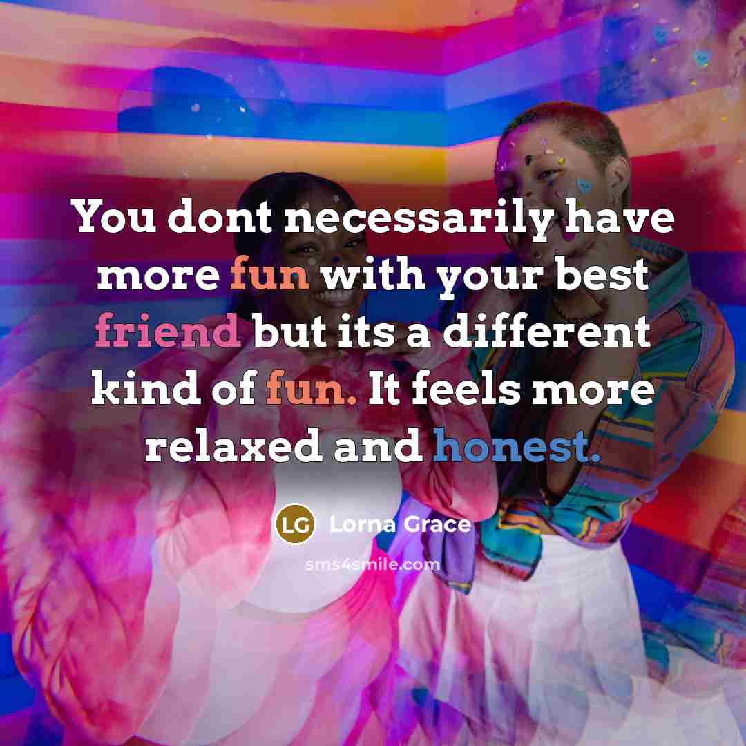 “You dont necessarily have more fun with your best friend…” quote by Lorna Grace