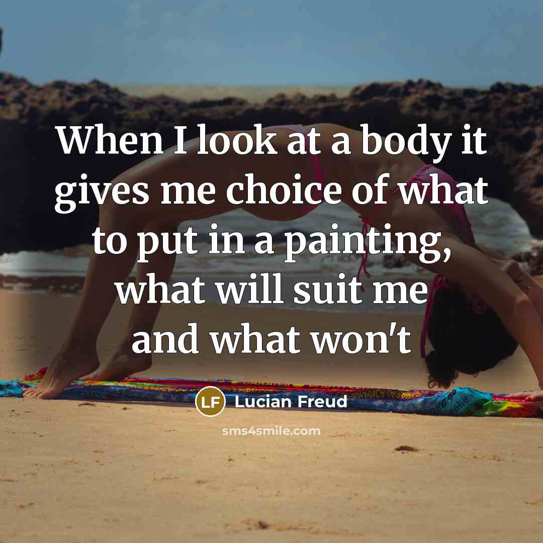“When I look at a body it gives me choice…” quote by Lucian Freud