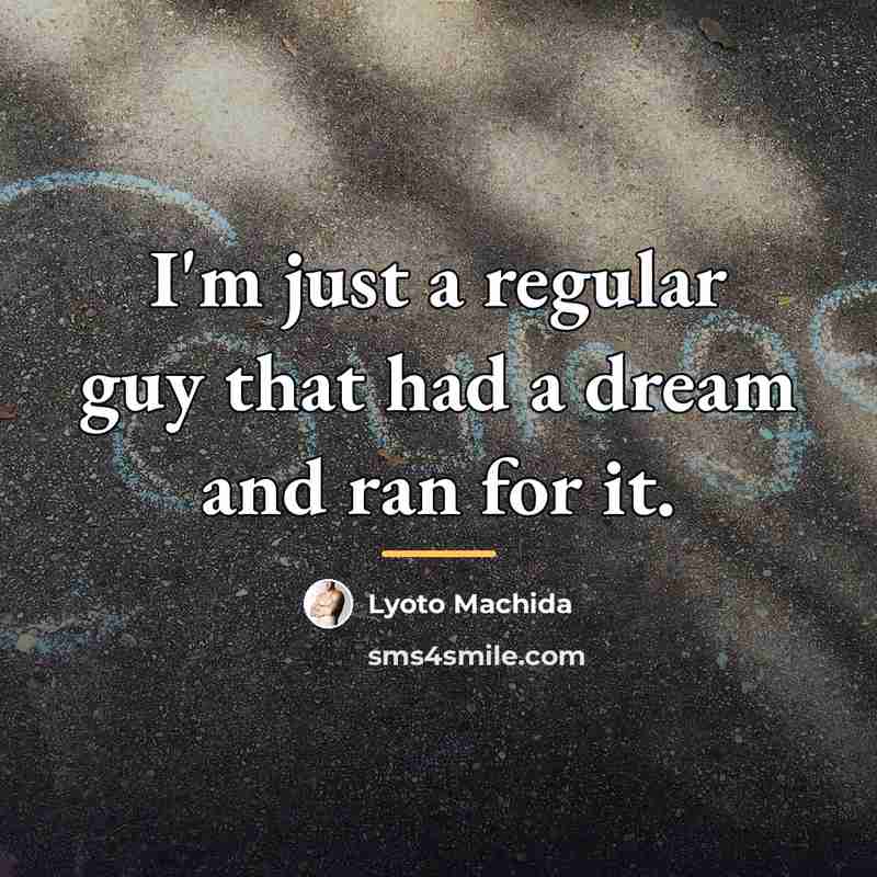 “I'm just a regular guy that had a dream and…” quote by Lyoto Machida