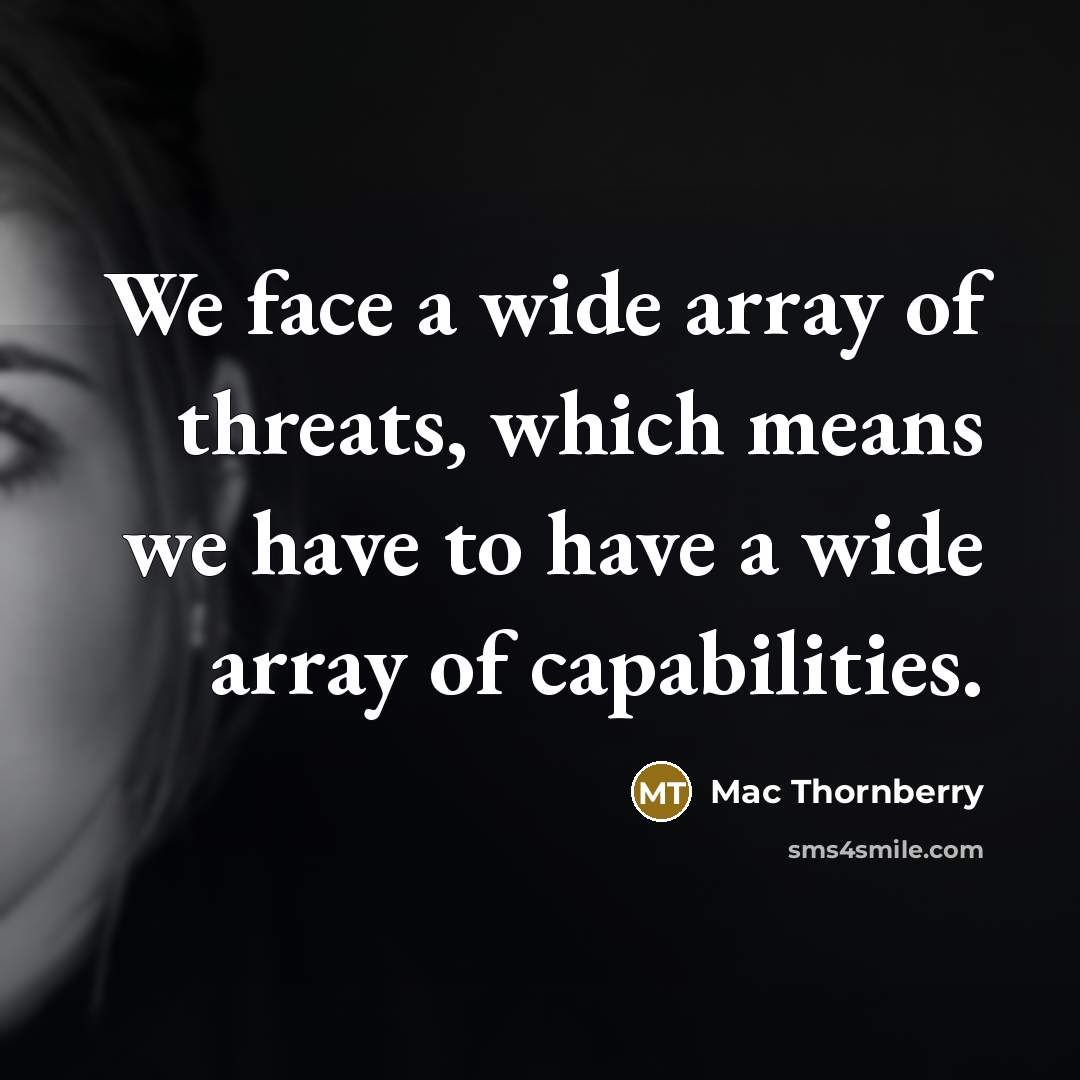 “We face a wide array of threats, which means we…” quote by Mac Thornberry