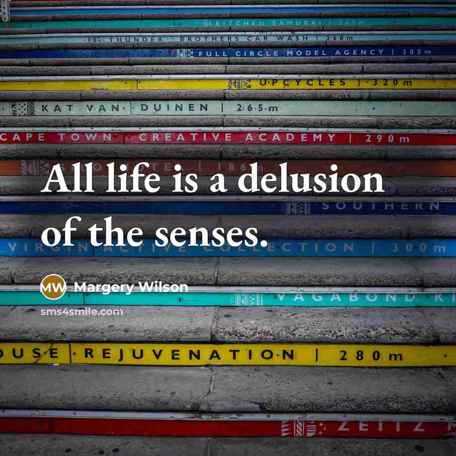 “All life is a delusion of the senses.…” quote by Margery Wilson