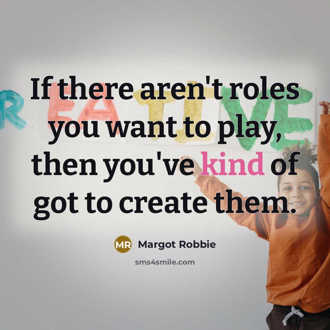 “If there aren't roles you want to play, then you've…” quote by Margot Robbie