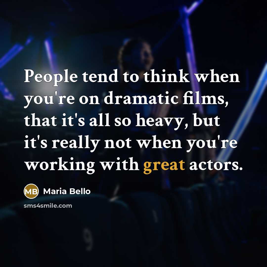 “People tend to think when you're on dramatic films, that…” quote by Maria Bello