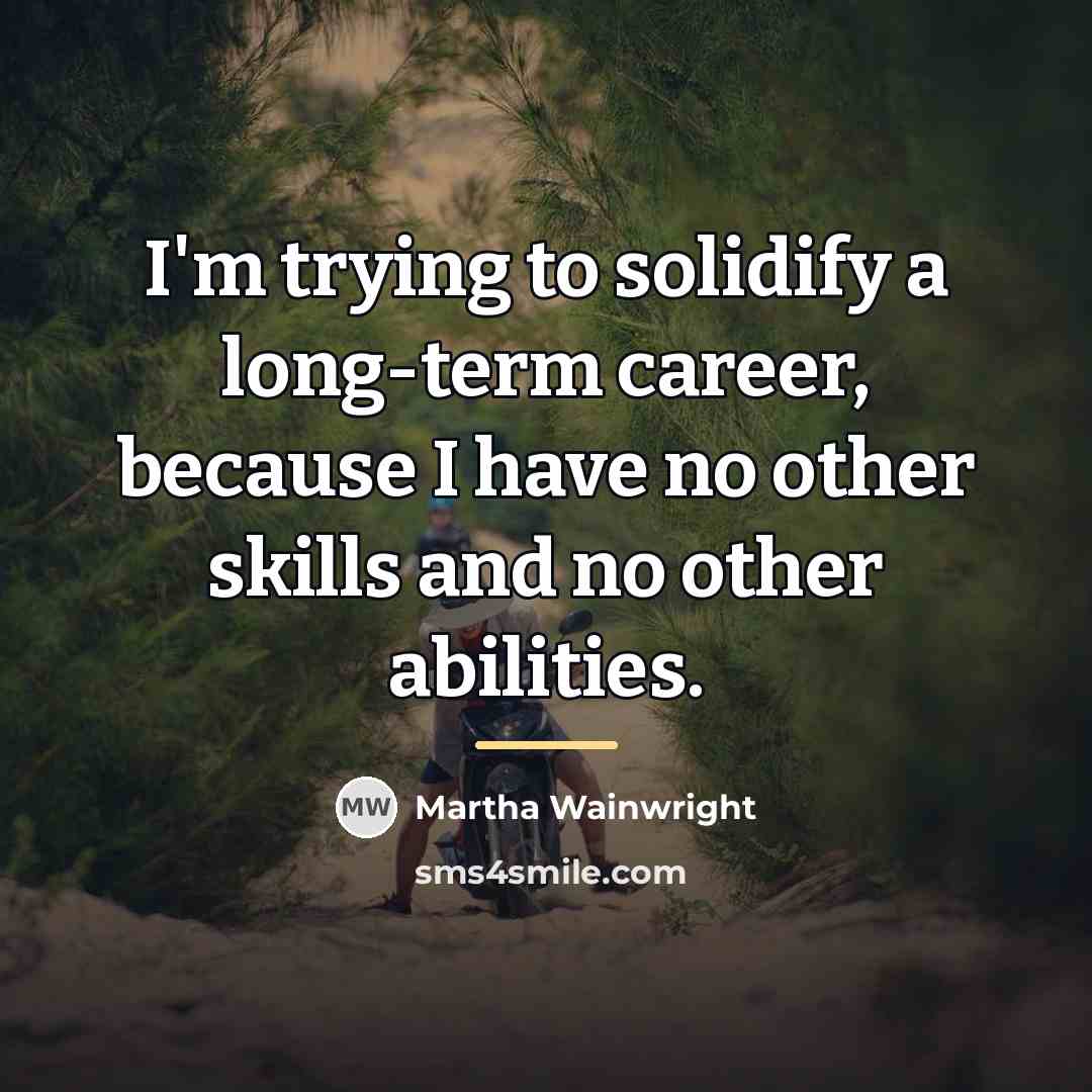 “I'm trying to solidify a long-term career, because I have…” quote by Martha Wainwright
