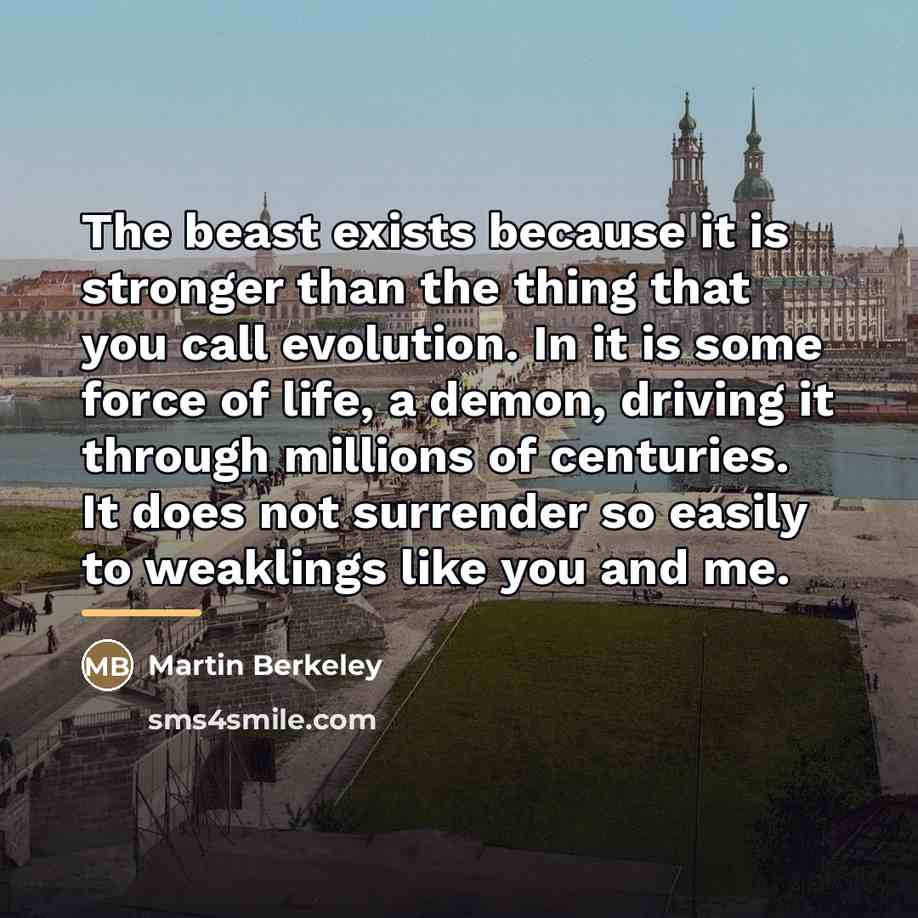 “The beast exists because it is stronger than the thing…” quote by Martin Berkeley