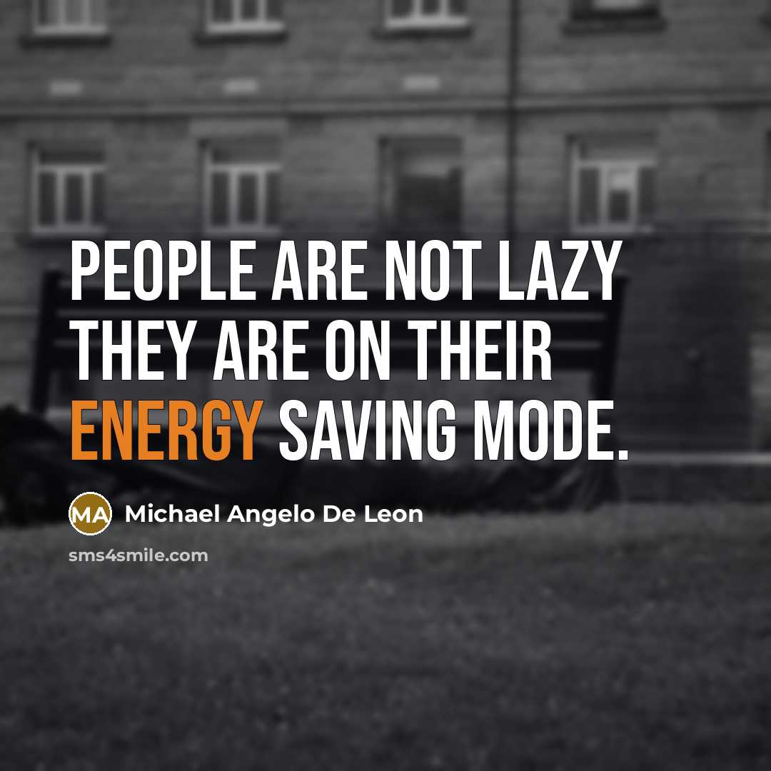 “People are not lazy they are on their ENERGY SAVING MODE.” quote by Michael Angelo De Leon