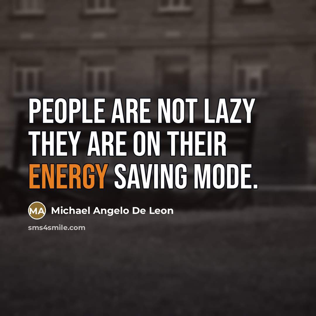 “People are not lazy they are on their ENERGY SAVING…” quote by Michael Angelo De Leon