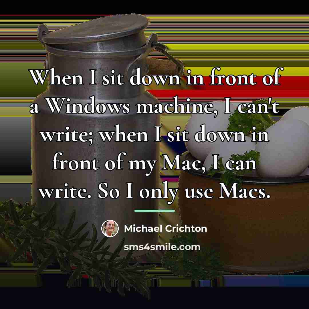 “When I sit down in front of a Windows machine,…” quote by Michael Crichton