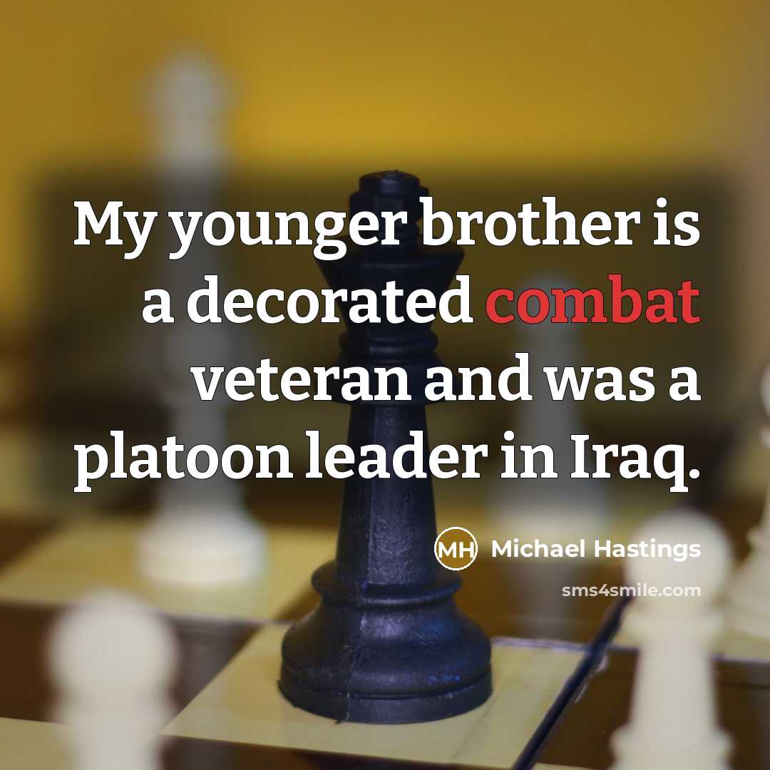 “My younger brother is a decorated combat veteran and was…” quote by Michael Hastings