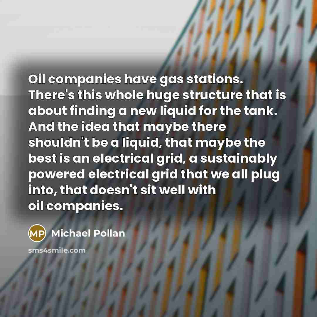 “Oil companies have gas stations. There's this whole huge structure…” quote by Michael Pollan