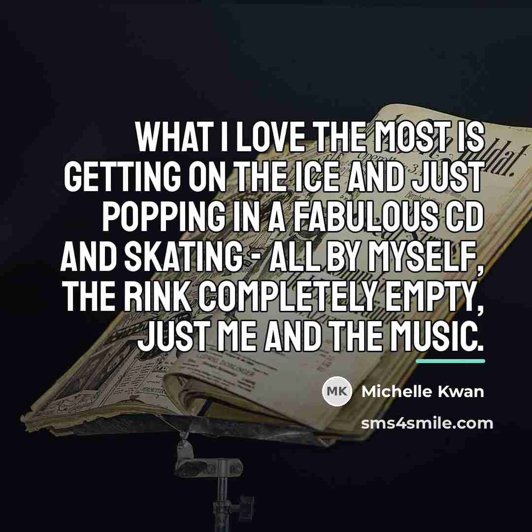 “What I love the most is getting on the ice…” quote by Michelle Kwan