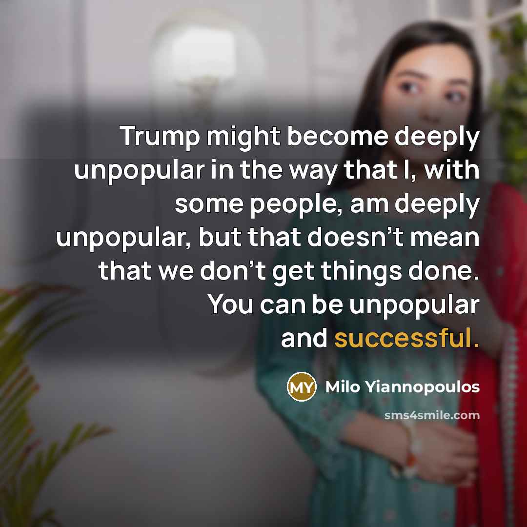 “Trump might become deeply unpopular in the way that I,…” quote by Milo Yiannopoulos
