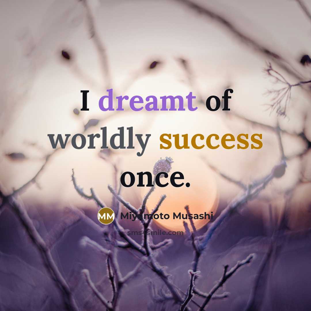 “I dreamt of worldly success once.…” quote by Miyamoto Musashi