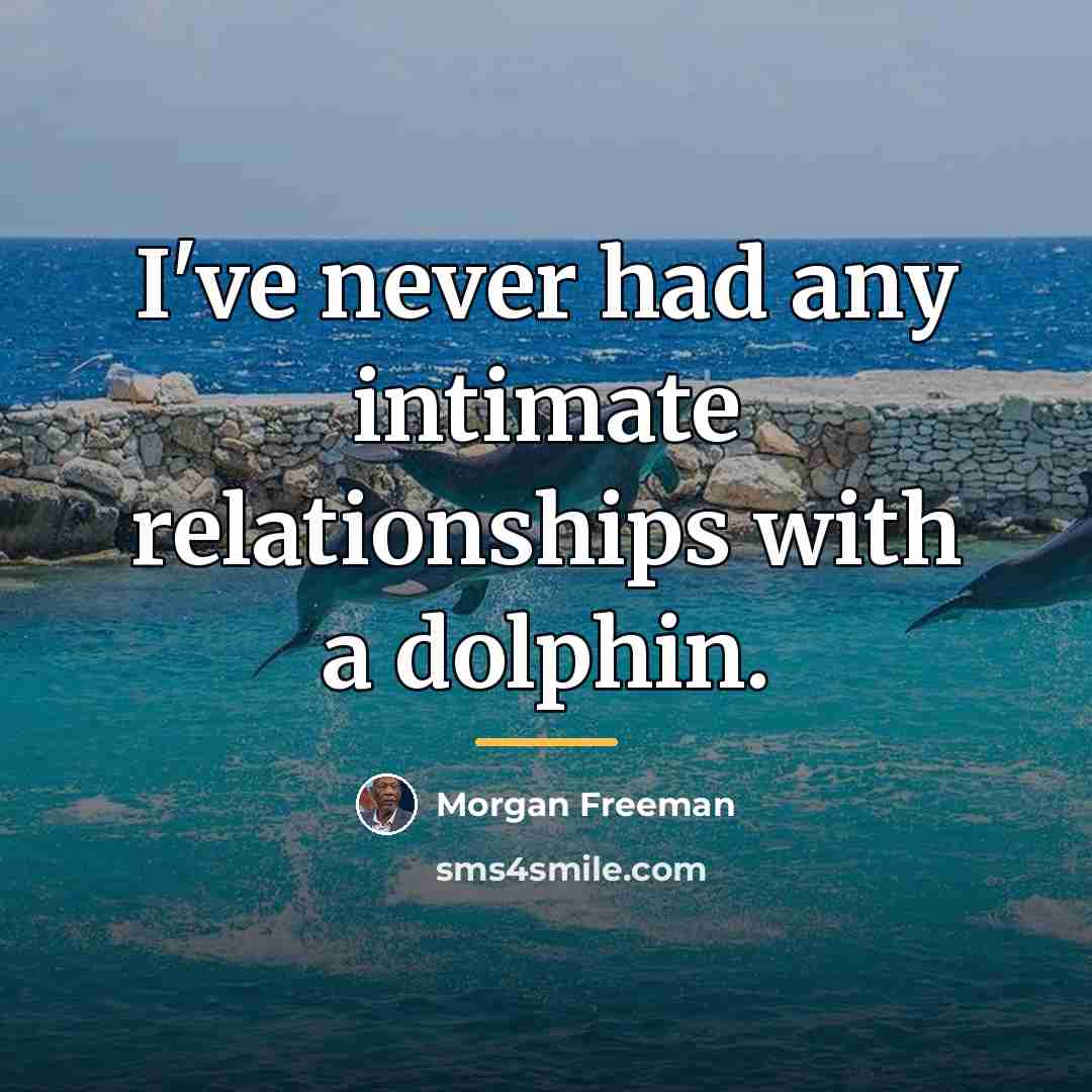 “I've never had any intimate relationships with a dolphin.…” quote by Morgan Freeman