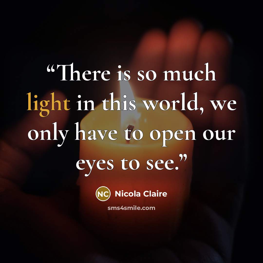 “There is so much light in this world, we only have to open our eyes to see.” quote by Nicola Claire