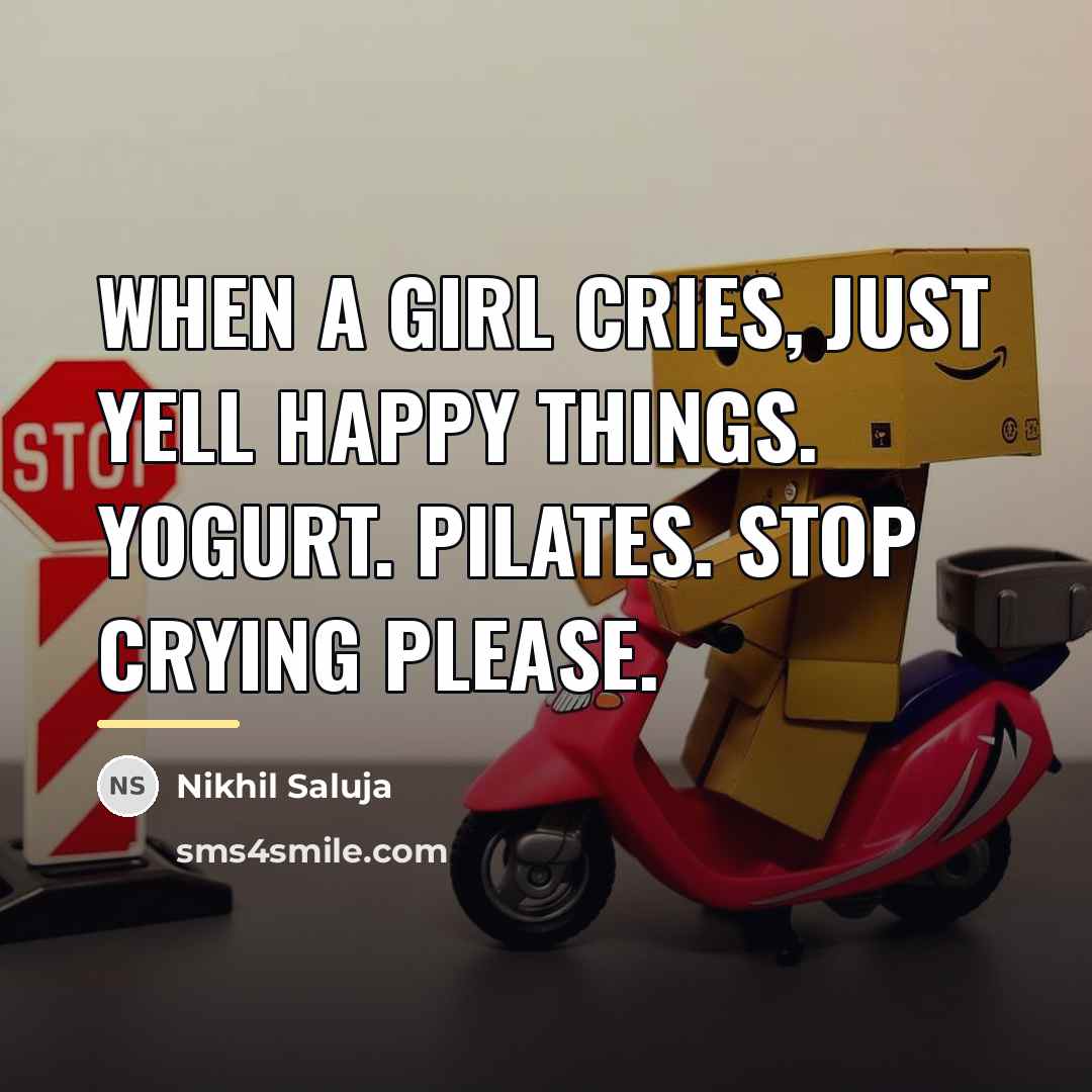 “When a girl cries, just yell happy things. YOGURT. PILATES.…” quote by Nikhil Saluja