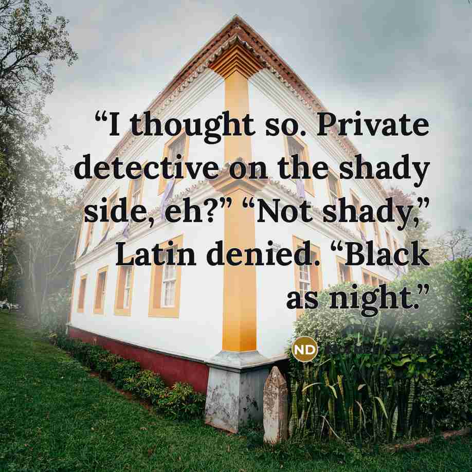 “I thought so. Private detective on the shady side, eh?” “Not shady,” Latin denied. “Black as night.” quote by Norbert Davis
