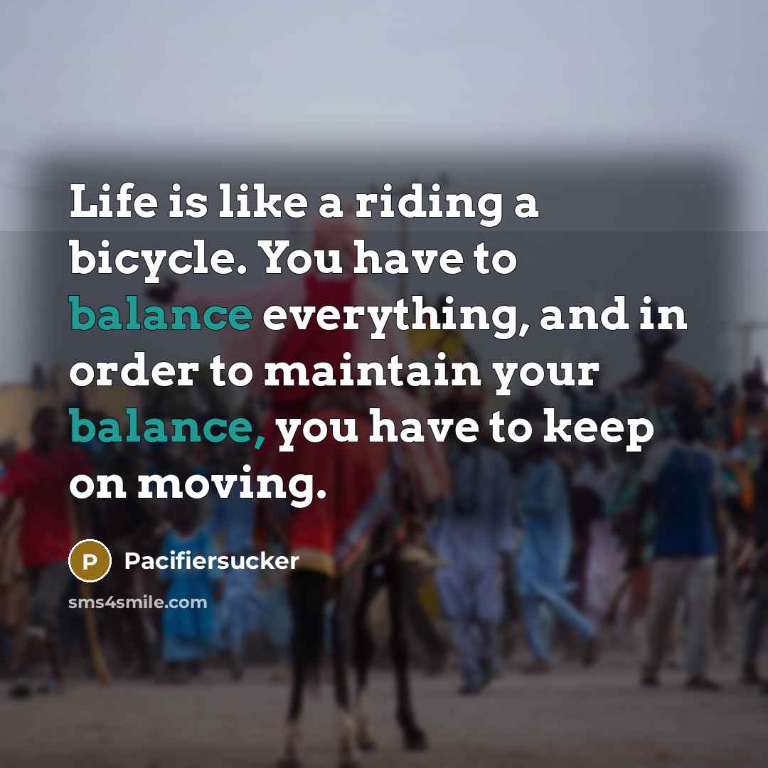 “Life is like a riding a bicycle. You have to…” quote by Pacifiersucker