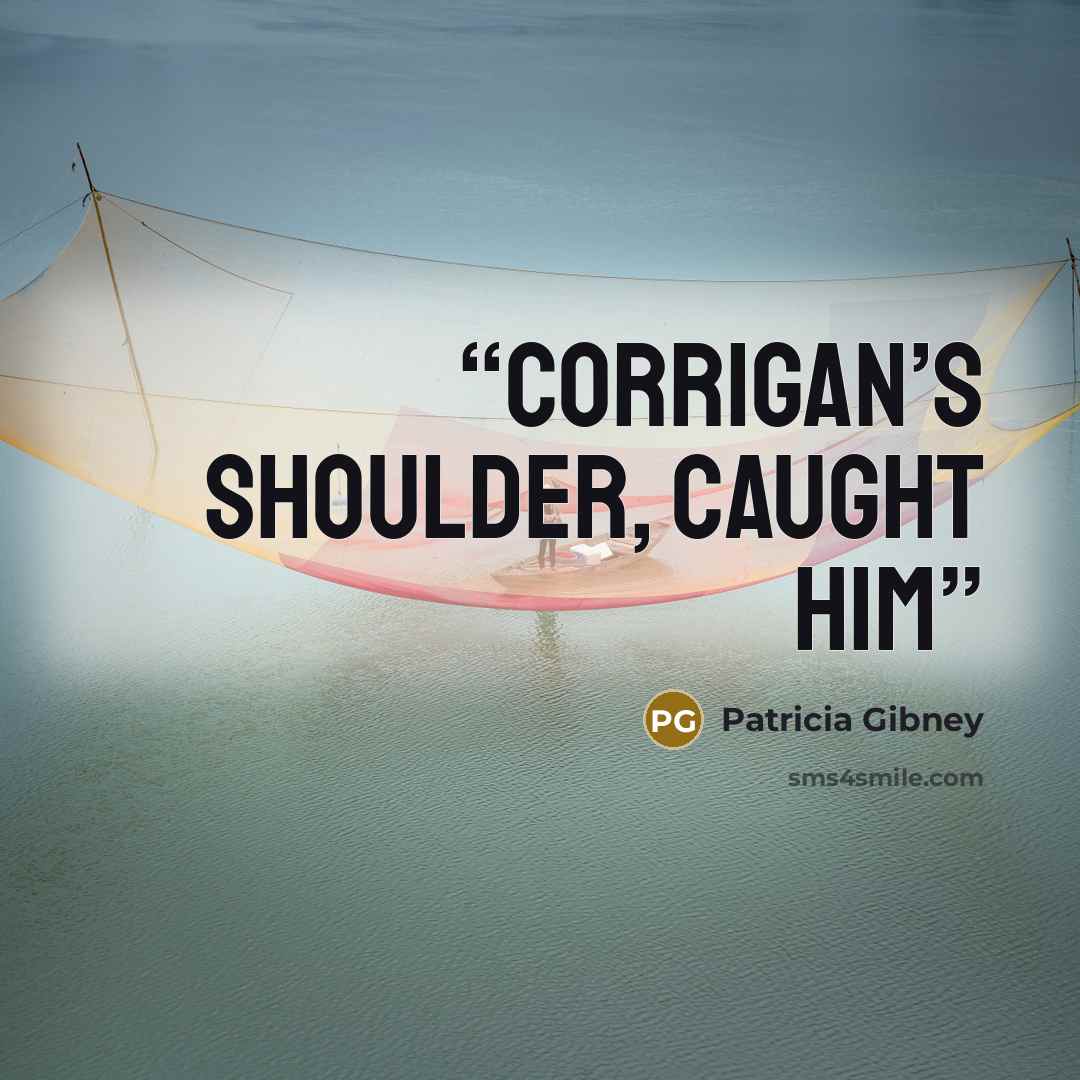 “Corrigan’s shoulder, caught him” quote by Patricia Gibney