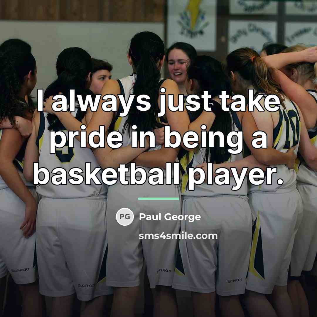 “I always just take pride in being a basketball player.…” quote by Paul George