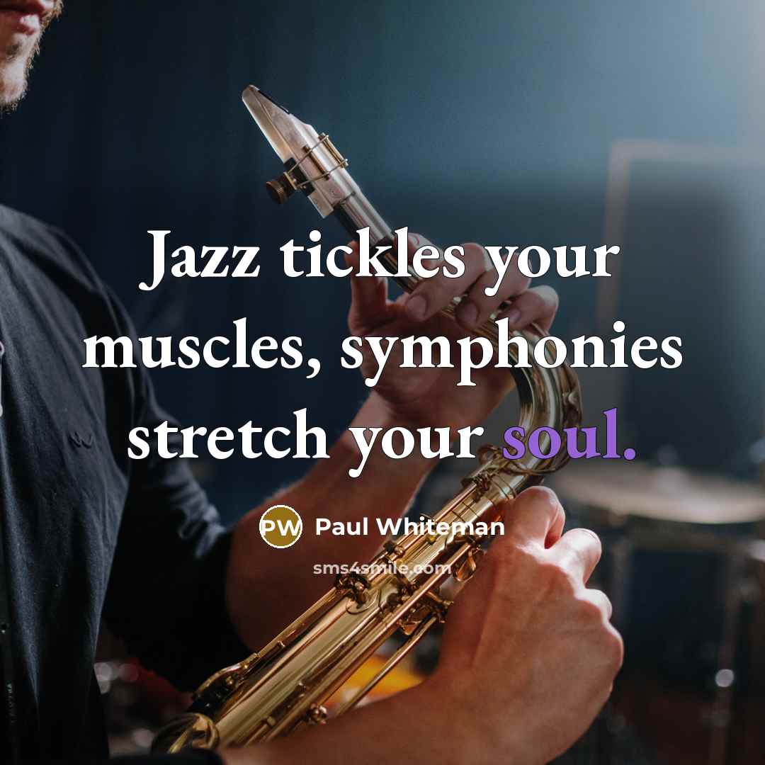 “Jazz tickles your muscles, symphonies stretch your soul.…” quote by Paul Whiteman