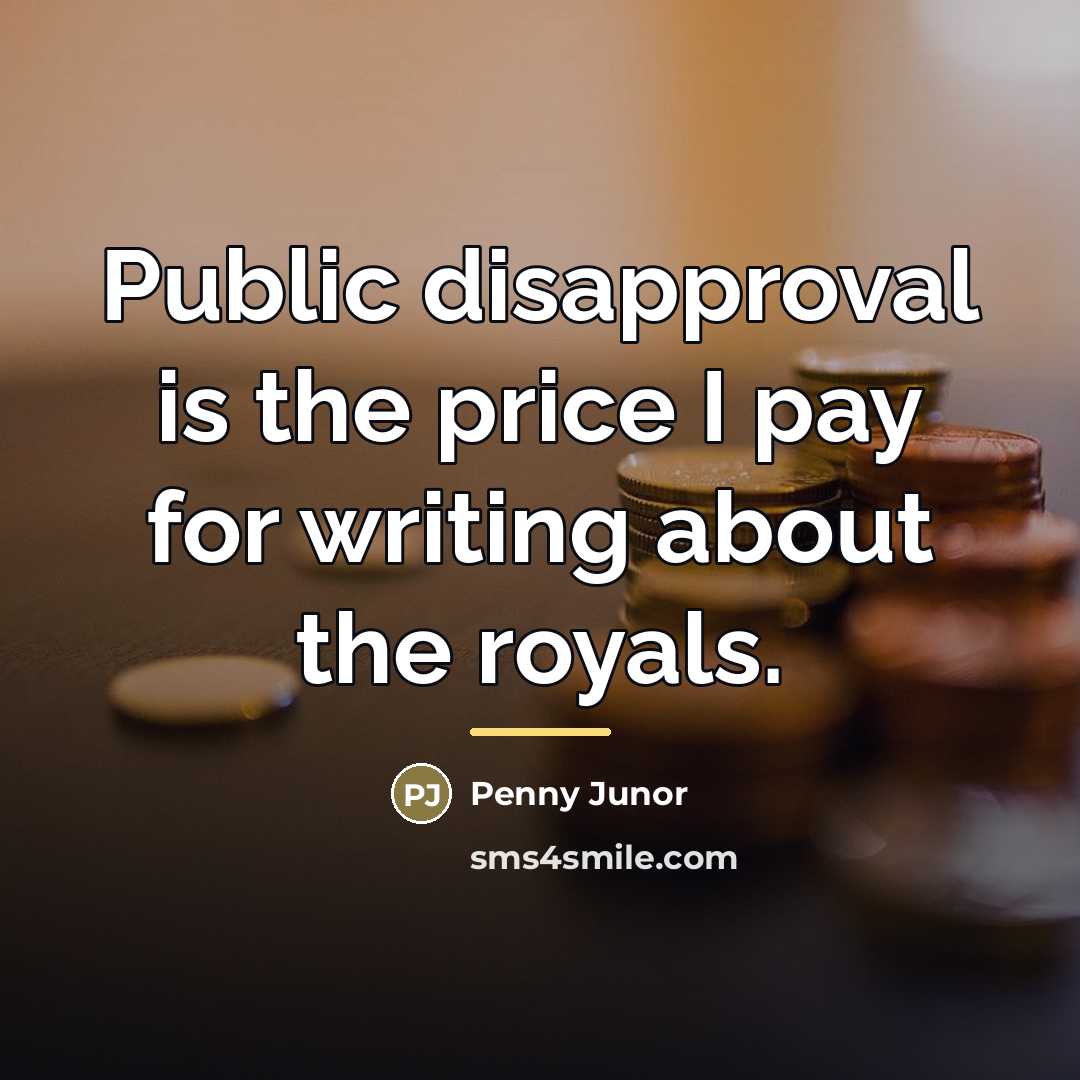 “Public disapproval is the price I pay for writing about…” quote by Penny Junor