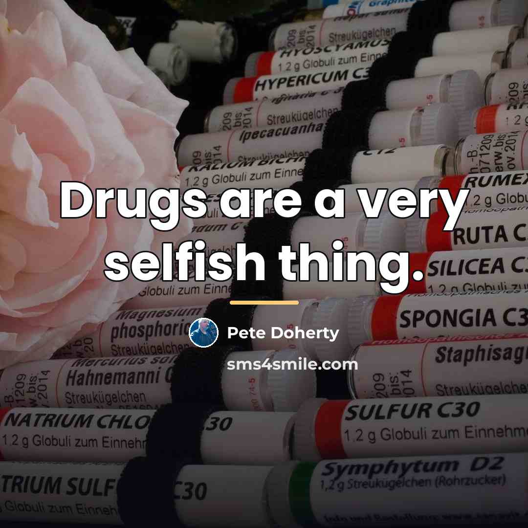 “Drugs are a very selfish thing.…” quote by Pete Doherty