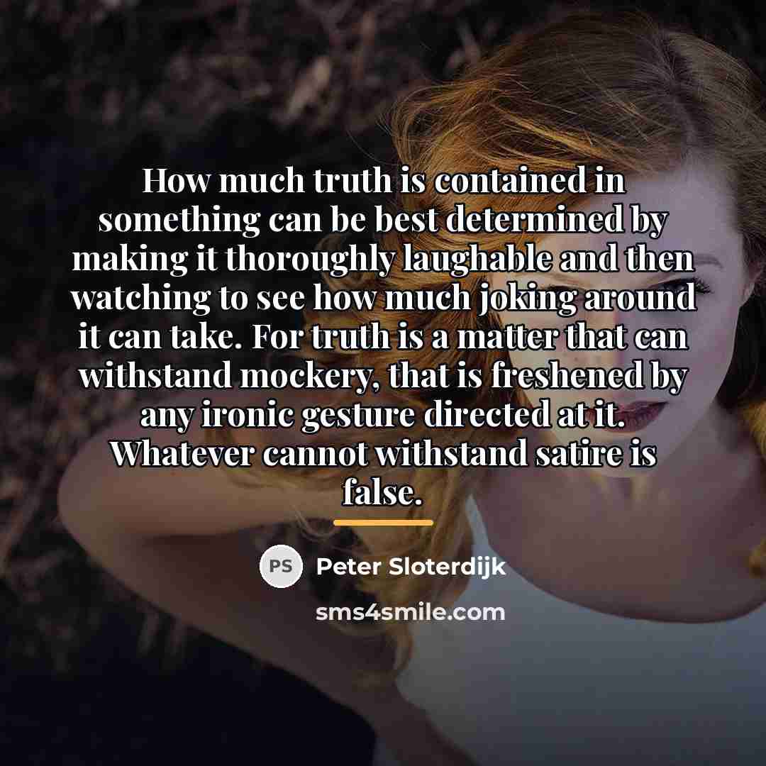 “How much truth is contained in something can be best…” quote by Peter Sloterdijk