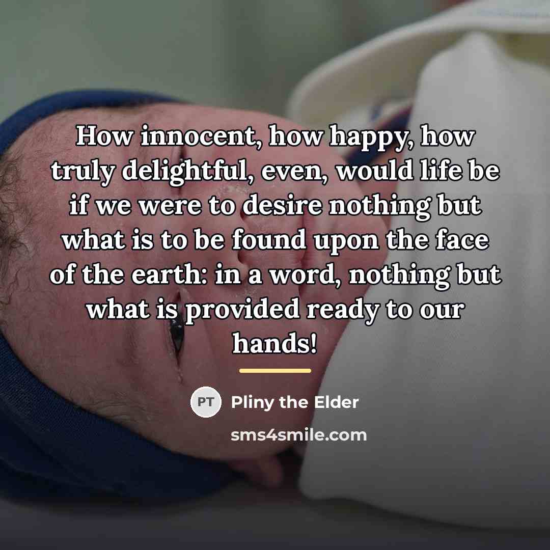 “How innocent, how happy, how truly delightful, even, would life…” quote by Pliny the Elder