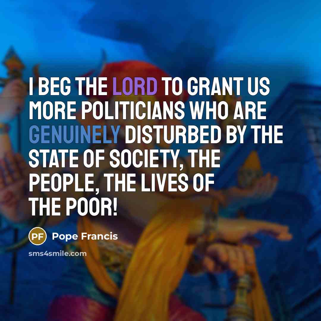 “I beg the Lord to grant us more politicians who…” quote by Pope Francis